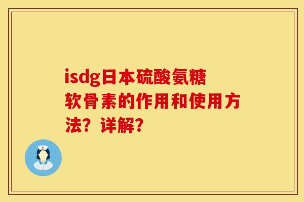 isdg日本硫酸氨糖软骨素的作用和使用方法？详解？