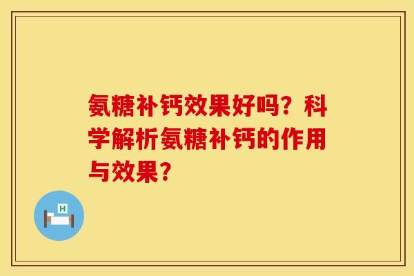 氨糖补钙效果好吗？科学解析氨糖补钙的作用与效果？