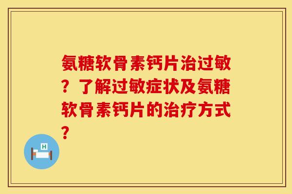 氨糖软骨素钙片?了解症状及氨糖软骨素钙片的方式? 氨糖软骨素钙片?了解症状及氨糖软骨素钙片的方式?