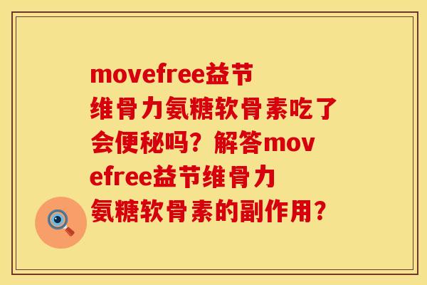 movefree益节维骨力氨糖软骨素吃了会便秘吗？解答movefree益节维骨力氨糖软骨素的副作用？