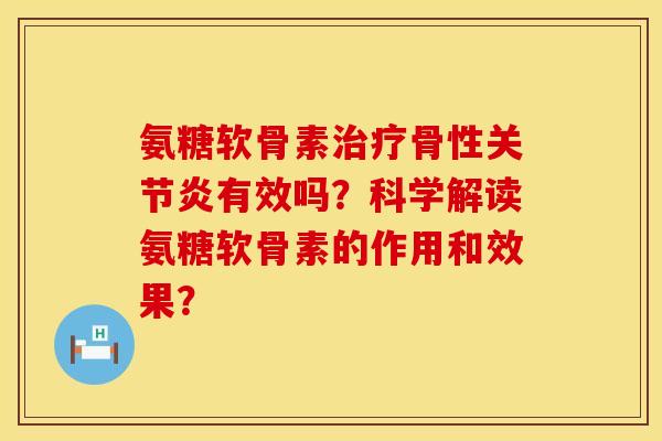 氨糖软骨素治疗骨性关节炎有效吗？科学解读氨糖软骨素的作用和效果？