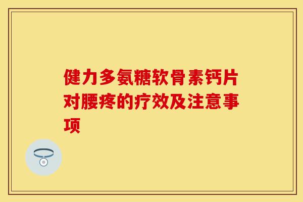 健力多氨糖软骨素钙片对腰疼的疗效及注意事项
