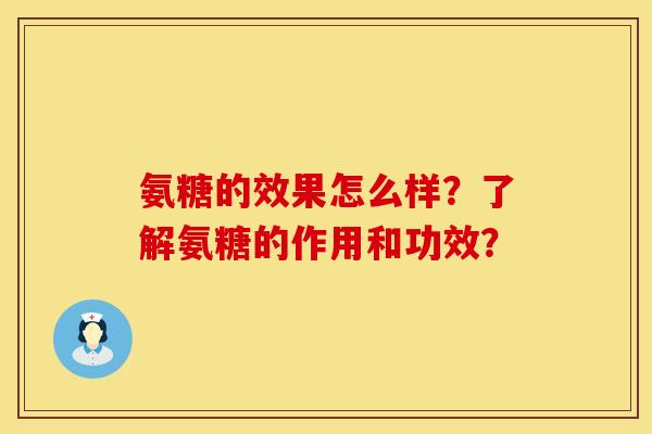 氨糖的效果怎么样？了解氨糖的作用和功效？