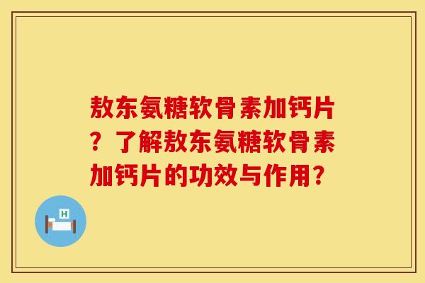 敖东氨糖软骨素加钙片？了解敖东氨糖软骨素加钙片的功效与作用？