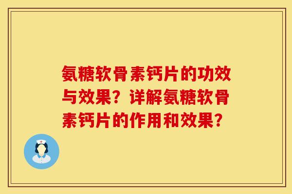 氨糖软骨素钙片的功效与效果?详解氨糖软骨素钙片的作用和效果? 氨糖软骨素钙片的功效与效果?详解氨糖软骨素钙片的作用和效果?