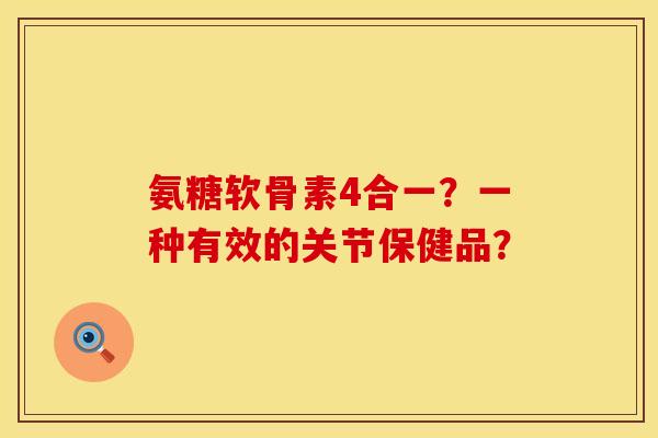 氨糖软骨素4合一？一种有效的关节保健品？
