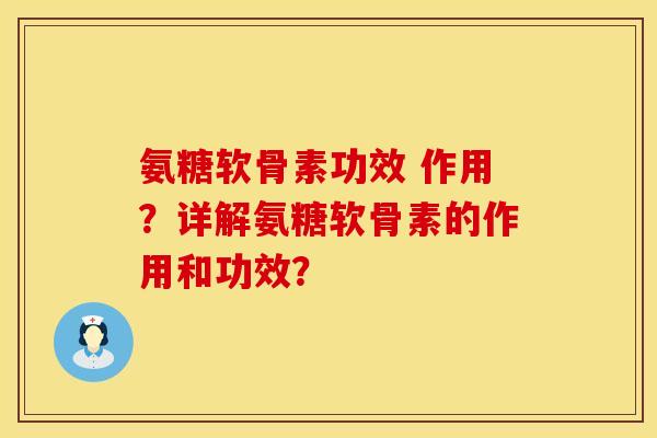 氨糖软骨素功效 作用?详解氨糖软骨素的作用和功效? 氨糖软骨素功效 作用?详解氨糖软骨素的作用和功效?