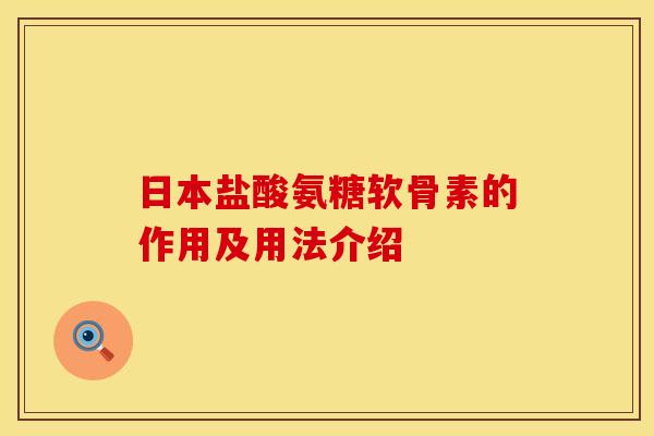 日本盐酸氨糖软骨素的作用及用法介绍