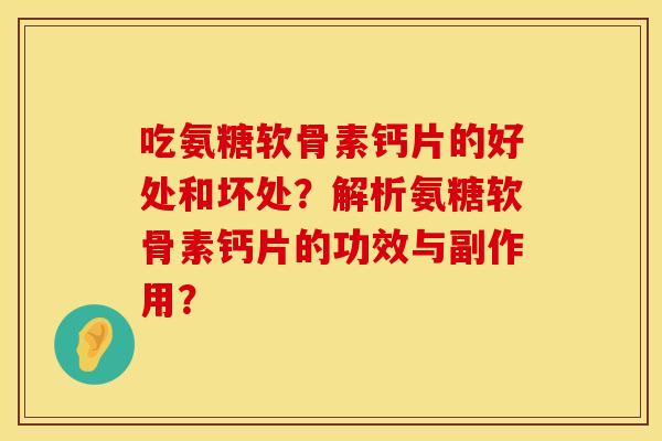 吃氨糖软骨素钙片的好处和坏处？解析氨糖软骨素钙片的功效与副作用？