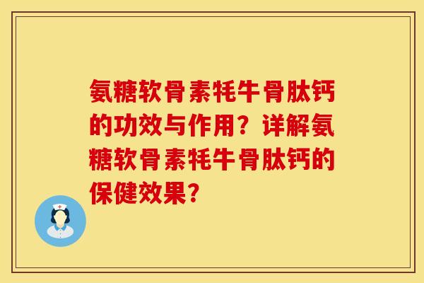 氨糖软骨素牦牛骨肽钙的功效与作用？详解氨糖软骨素牦牛骨肽钙的保健效果？