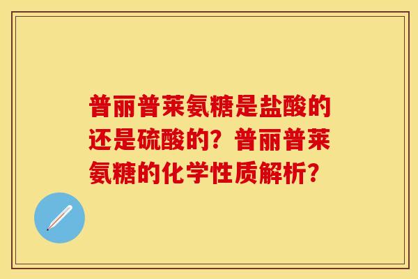 普丽普莱氨糖是盐酸的还是硫酸的？普丽普莱氨糖的化学性质解析？