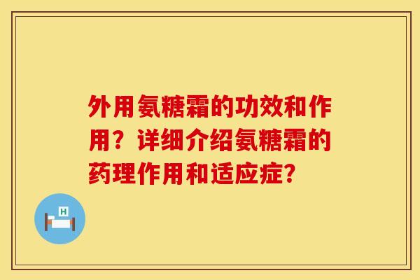 外用氨糖霜的功效和作用？详细介绍氨糖霜的药理作用和适应症？