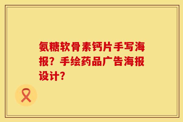 氨糖软骨素钙片手写海报？手绘药品广告海报设计？