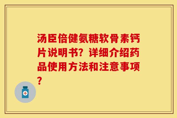 汤臣倍健氨糖软骨素钙片说明书？详细介绍药品使用方法和注意事项？