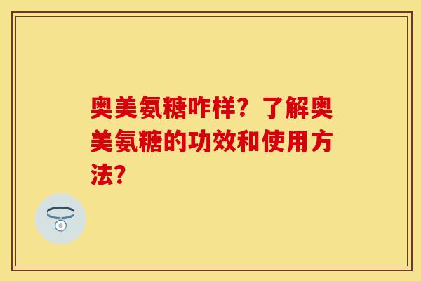 奥美氨糖咋样？了解奥美氨糖的功效和使用方法？