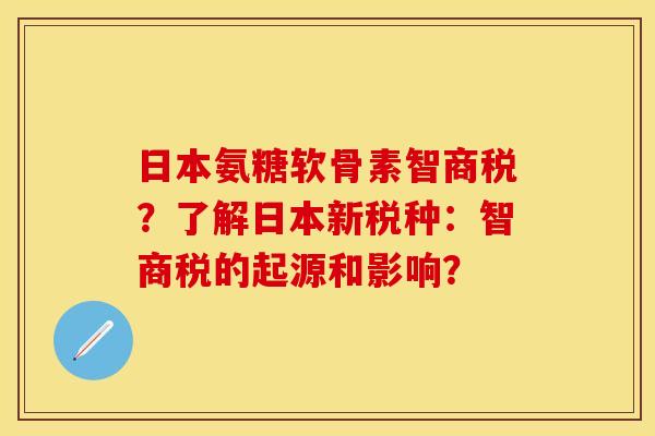 日本氨糖软骨素智商税？了解日本新税种：智商税的起源和影响？