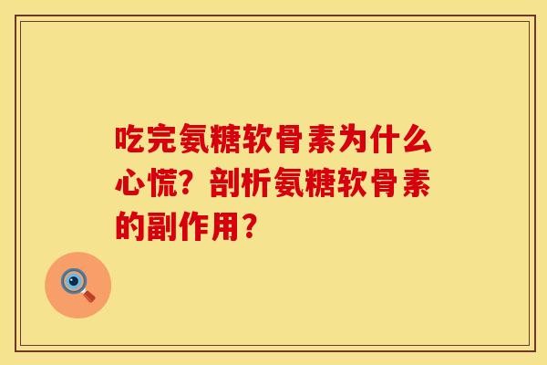吃完氨糖软骨素为什么心慌？剖析氨糖软骨素的副作用？