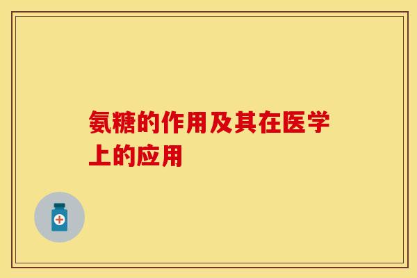 氨糖的作用及其在医学上的应用