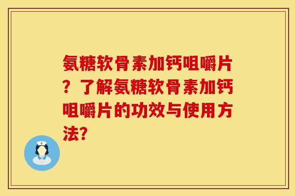 氨糖软骨素加钙咀嚼片？了解氨糖软骨素加钙咀嚼片的功效与使用方法？