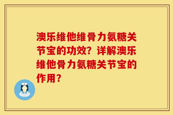 澳乐维他维骨力氨糖关节宝的功效？详解澳乐维他骨力氨糖关节宝的作用？