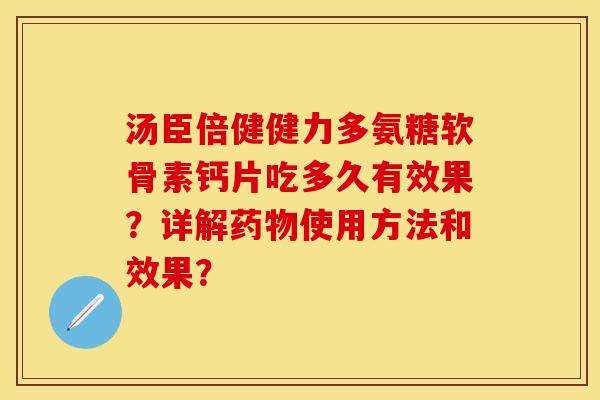 汤臣倍健健力多氨糖软骨素钙片吃多久有效果?详解使用方法和效果? 汤臣倍健健力多氨糖软骨素钙片吃多久有效果?详解使用方法和效果?