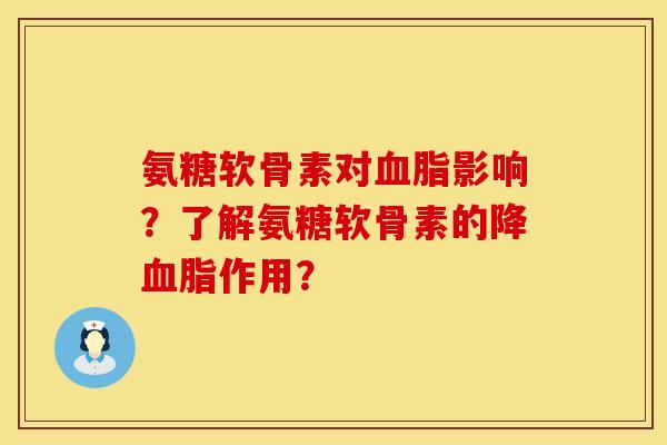氨糖软骨素对血脂影响？了解氨糖软骨素的降血脂作用？