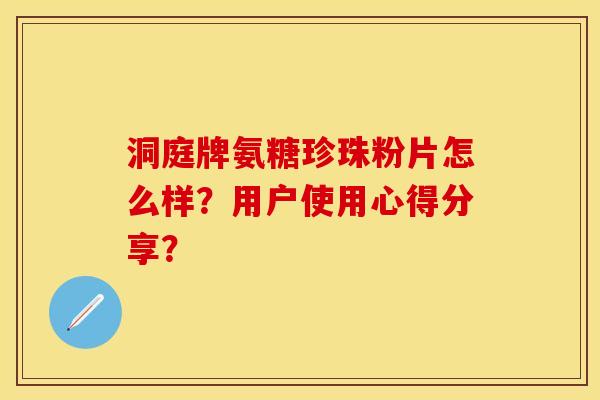 洞庭牌氨糖珍珠粉片怎么样？用户使用心得分享？