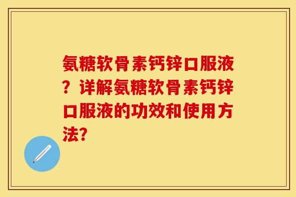 氨糖软骨素钙锌口服液？详解氨糖软骨素钙锌口服液的功效和使用方法？