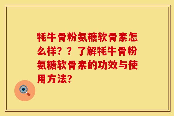 牦牛骨粉氨糖软骨素怎么样??了解牦牛骨粉氨糖软骨素的功效与使用方法? 牦牛骨粉氨糖软骨素怎么样??了解牦牛骨粉氨糖软骨素的功效与使用方法?