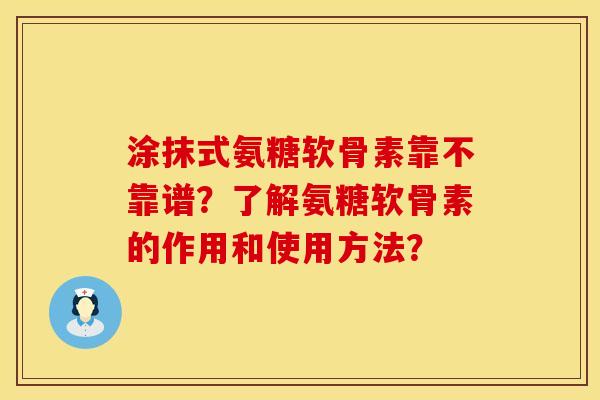 涂抹式氨糖软骨素靠不靠谱？了解氨糖软骨素的作用和使用方法？