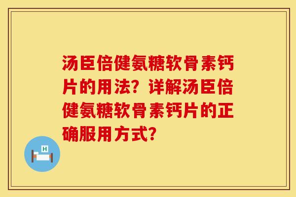 汤臣倍健氨糖软骨素钙片的用法?详解汤臣倍健氨糖软骨素钙片的正确服用方式? 汤臣倍健氨糖软骨素钙片的用法?详解汤臣倍健氨糖软骨素钙片的正确服用方式?