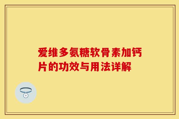 爱维多氨糖软骨素加钙片的功效与用法详解