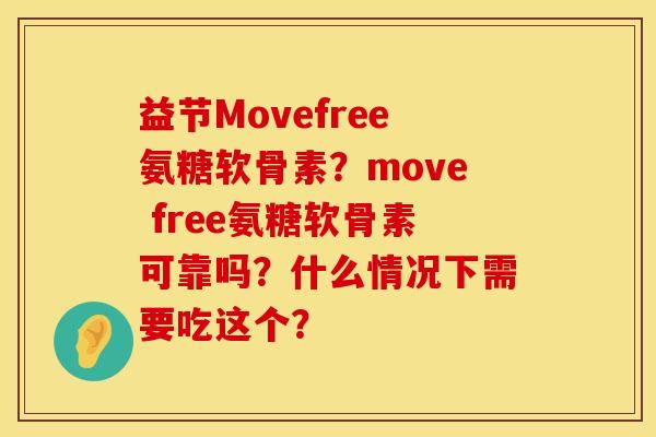 益节Movefree氨糖软骨素？move free氨糖软骨素可靠吗？什么情况下需要吃这个？