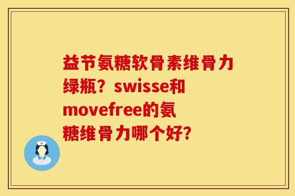 益节氨糖软骨素维骨力绿瓶?swisse和movefree的氨糖维骨力哪个好? 益节氨糖软骨素维骨力绿瓶?swisse和movefree的氨糖维骨力哪个好?