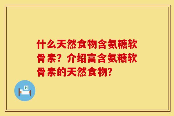 什么天然食物含氨糖软骨素？介绍富含氨糖软骨素的天然食物？