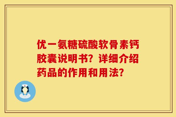 优一氨糖硫酸软骨素钙胶囊说明书？详细介绍药品的作用和用法？