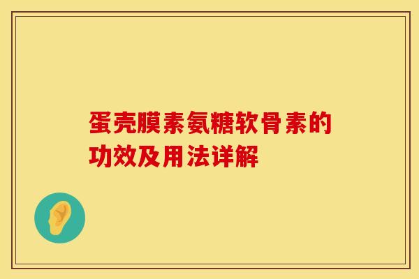 蛋壳膜素氨糖软骨素的功效及用法详解