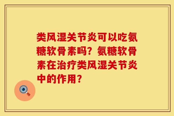 类可以吃氨糖软骨素吗？氨糖软骨素在类中的作用？