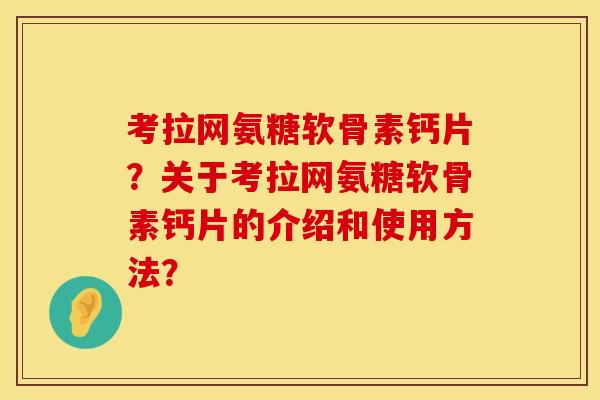 考拉网氨糖软骨素钙片？关于考拉网氨糖软骨素钙片的介绍和使用方法？
