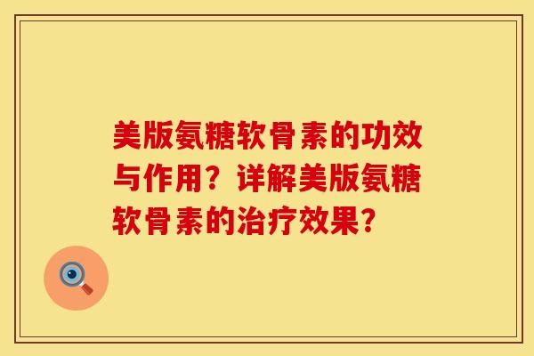 美版氨糖软骨素的功效与作用?详解美版氨糖软骨素的效果? 美版氨糖软骨素的功效与作用?详解美版氨糖软骨素的效果?