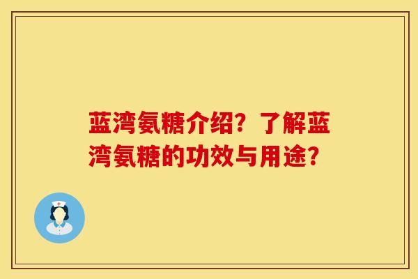蓝湾氨糖介绍？了解蓝湾氨糖的功效与用途？