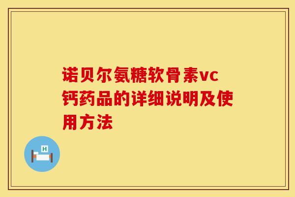 诺贝尔氨糖软骨素vc钙药品的详细说明及使用方法