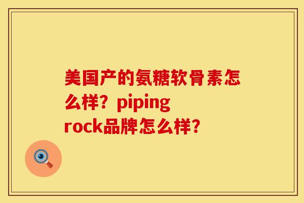 美国产的氨糖软骨素怎么样？piping rock品牌怎么样？