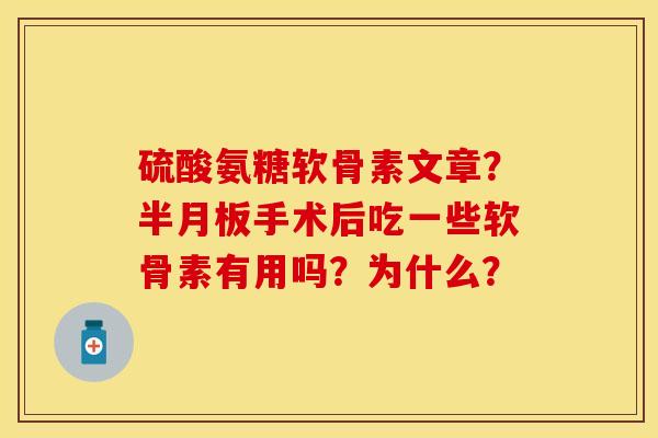 硫酸氨糖软骨素文章?手术后吃一些软骨素有用吗?为什么? 硫酸氨糖软骨素文章?手术后吃一些软骨素有用吗?为什么?