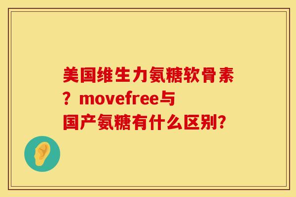 美国维生力氨糖软骨素？movefree与国产氨糖有什么区别？