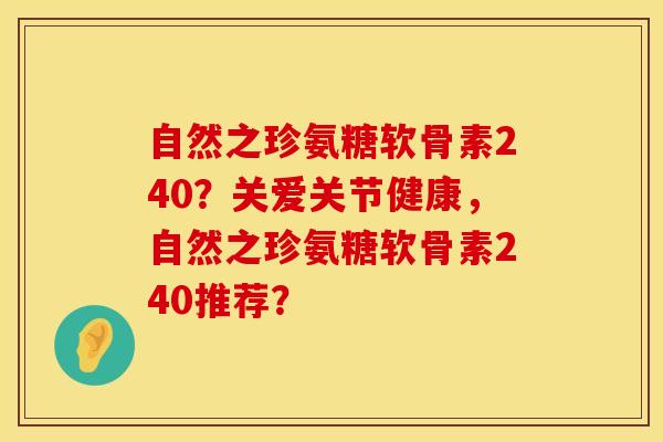 自然之珍氨糖软骨素240？关爱关节健康，自然之珍氨糖软骨素240推荐？