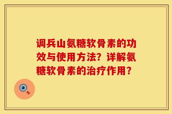 调兵山氨糖软骨素的功效与使用方法？详解氨糖软骨素的治疗作用？