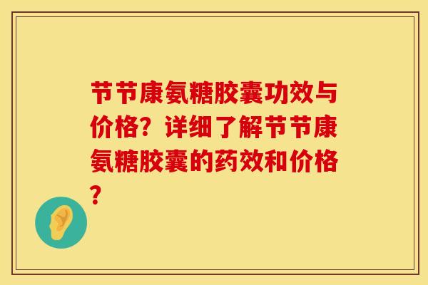 节节康氨糖胶囊功效与价格？详细了解节节康氨糖胶囊的药效和价格？