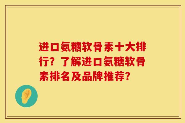 进口氨糖软骨素十大排行?了解进口氨糖软骨素排名及品牌推荐? 进口氨糖软骨素十大排行?了解进口氨糖软骨素排名及品牌推荐?