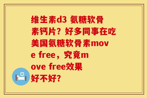 维生素d3 氨糖软骨素钙片？好多同事在吃美国氨糖软骨素move free，究竟move free效果好不好？